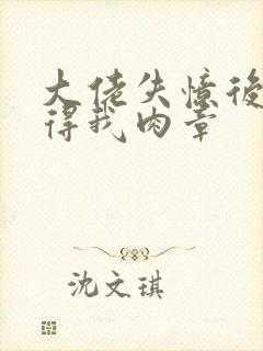 大佬失忆后只记得我肉章