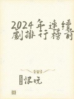 2024年连续剧排行榜前十名