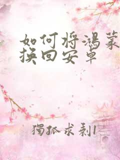 如何将鸿蒙系统换回安卓