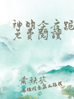 神明今夜跪吻他免费阅读