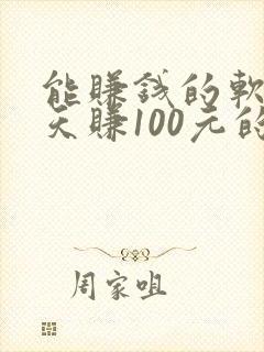 能赚钱的软件一天赚100元的软件