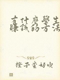 有什么学生可以赚钱的方法