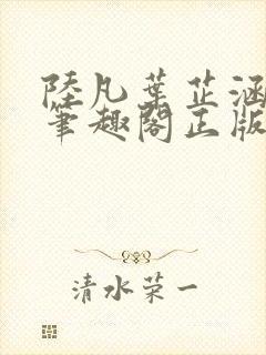 陆凡叶芷涵小说笔趣阁正版