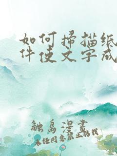 如何扫描纸质文件使文字成电子版