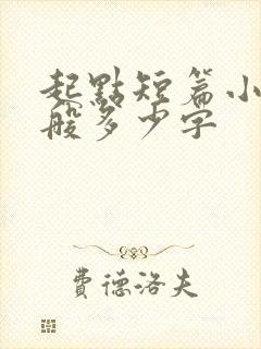 起点短篇小说一般多少字