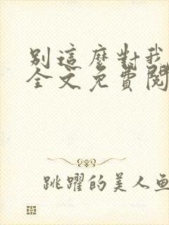 别这么对我小说全文免费阅读