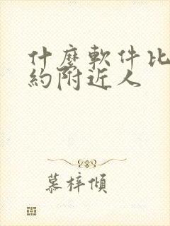 什么软件比较好约附近人