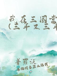 我在三国当混蛋(三年又三年)txt