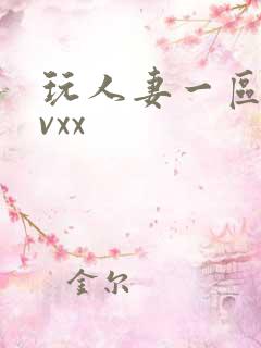 玩人妻一区二区vxx