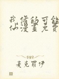 我修的可能是假仙漫画免费阅读下拉式