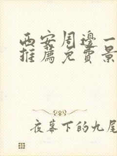 西安周边一日游推荐免费景区