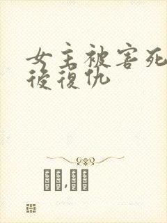 女主被害死重生后复仇