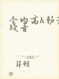 全肉高h动漫在线看