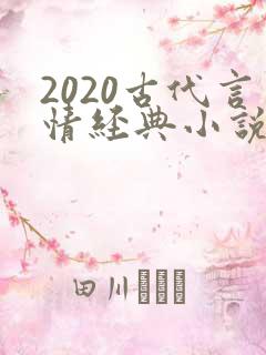 2020古代言情经典小说排行榜前十名