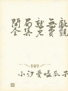 开局就无敌漫画全集免费观看