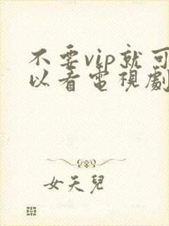 不要vip就可以看电视剧的软件