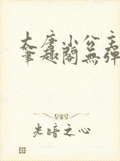 大唐小公主李月笔趣阁无弹窗