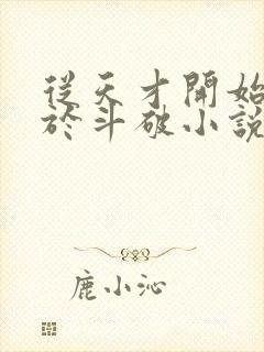 从天才开始无敌于斗破小说下载