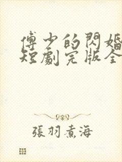 傅少的闪婚甜妻短剧完版全集