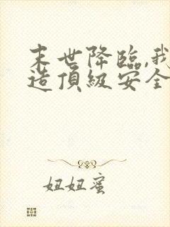 末世降临,我打造顶级安全屋最新免费阅读