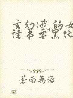 玄幻:我的女帝徒弟要黑化漫画