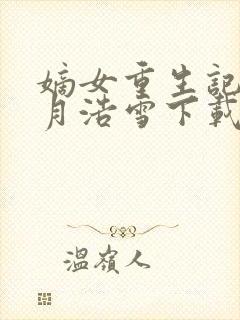 嫡女重生记 六月浩雪下载