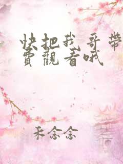 快把我哥带走免费观看哦