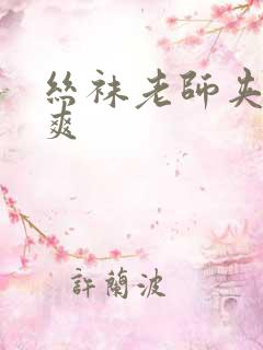 丝袜老师夹得好爽