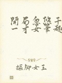 开局忽悠千古第一才女笔趣阁