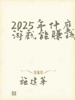 2025年什么游戏能赚钱