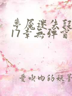 梦魇迷失段衍第17章无弹窗笔趣阁