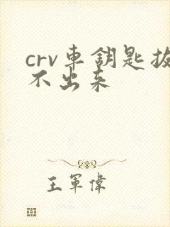 crv车钥匙拔不出来