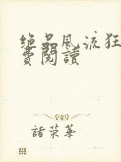 绝品风流狂医免费阅读