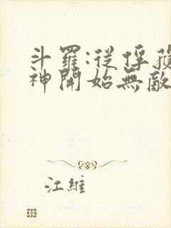 斗罗:从俘获女神开始无敌下载txt下