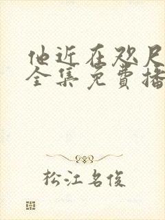 他近在咫尺短剧全集免费播放