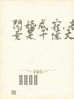 闪婚成宠,老公竟是千亿大佬小说