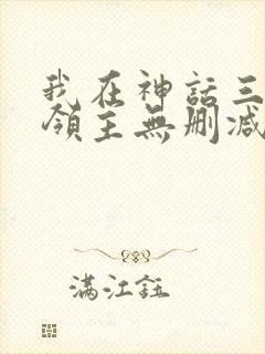 我在神话三国当领主无删减全文