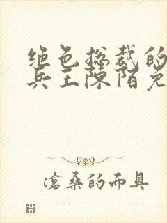 绝色总裁的贴身兵王陈陌免费