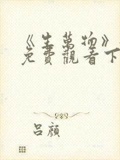 《生万物》全集免费观看下载高清