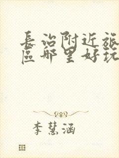 长治附近旅游景区哪里好玩