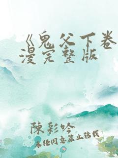 《鬼父下卷》动漫完整版