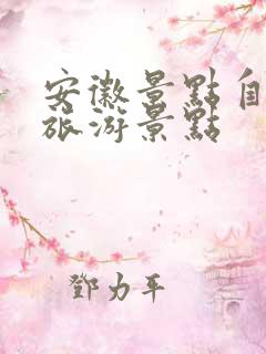 安徽景点自驾游旅游景点