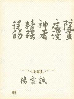 从精神病院走出的强者漫画免费下拉