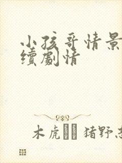 小孩哥情景剧后续剧情