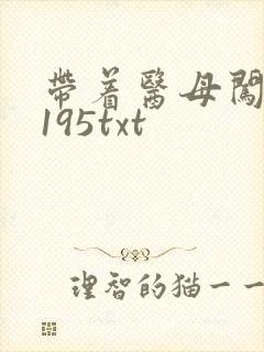 带着医母闯末世195txt