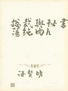 总裁与秘书h放荡纯肉h