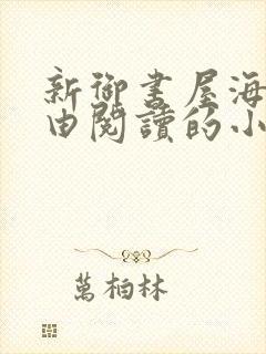 新御书屋海棠自由阅读的小说