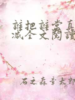 谁把谁当真无删减全文阅读