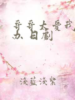 哥哥太爱我怎么办 日剧