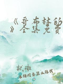 《哥布林的洞窟》全集免费观看动漫